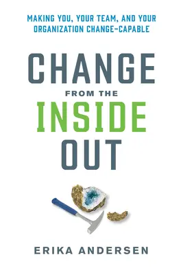 Veränderung von innen nach außen: Wie Sie sich, Ihr Team und Ihre Organisation veränderungsfähig machen - Change from the Inside Out: Making You, Your Team, and Your Organization Change-Capable