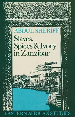 Sklaven, Gewürze und Elfenbein in Sansibar: Die Integration eines ostafrikanischen Handelsimperiums in die Weltwirtschaft, 1770-1873 - Slaves, Spices and Ivory in Zanzibar: Integration of an East African Commercial Empire into the World Economy, 1770-1873