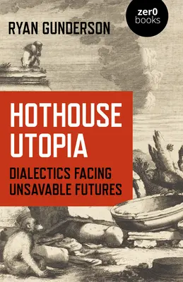 Gewächshaus-Utopie: Dialektik angesichts unrettbarer Zukünfte - Hothouse Utopia: Dialectics Facing Unsavable Futures