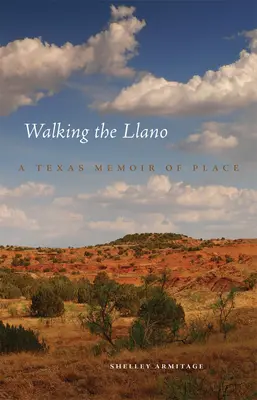 Zu Fuß durch den Llano: Eine texanische Erinnerung an einen Ort - Walking the Llano: A Texas Memoir of Place
