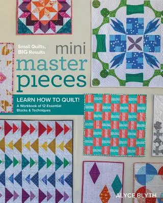Mini-Meisterwerke: Quilten lernen! Ein Arbeitsbuch mit 12 wesentlichen Blöcken und Techniken - Mini Masterpieces: Learn How to Quilt! a Workbook of 12 Essential Blocks & Techniques