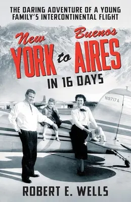 In 16 Tagen von New York nach Buenos Aires: Das waghalsige Abenteuer des Interkontinentalflugs einer jungen Familie in einem einmotorigen Flugzeug - New York to Buenos Aires in 16 Days: The Daring Adventure of a Young Family's Intercontinental Flight in a Single-Engine Plane