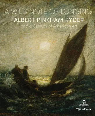Eine wilde Note der Sehnsucht: Albert Pinkham Ryder und ein Jahrhundert der amerikanischen Kunst - A Wild Note of Longing: Albert Pinkham Ryder and a Century of American Art