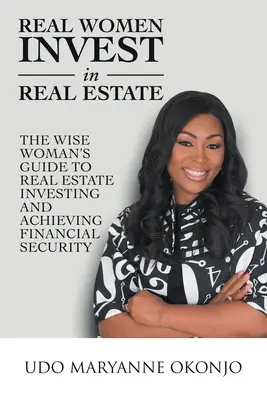 Echte Frauen investieren in Immobilien: Der Leitfaden für kluge Frauen zum Investieren in Immobilien und zum Erreichen von finanzieller Sicherheit - Real Women Invest in Real Estate: The Wise Woman's Guide to Real Estate Investing and Achieving Financial Security
