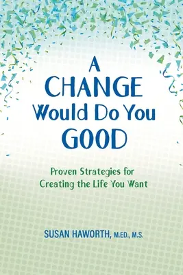 Eine Veränderung würde Ihnen gut tun: Bewährte Strategien für das Leben, das Sie sich wünschen - A Change Would Do You Good: Proven Strategies for Creatin g the Life You Want