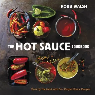 Das Hot Sauce Kochbuch: Mehr als 60 Rezepte für Pfeffersaucen - The Hot Sauce Cookbook: Turn Up the Heat with 60+ Pepper Sauce Recipes