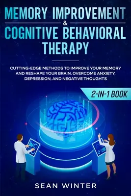 Gedächtnisverbesserung und kognitive Verhaltenstherapie (CBT) 2-in-1-Buch: Modernste Methoden, um Ihr Gedächtnis zu verbessern und Ihr Gehirn neu zu formen. Überwinden Sie ein - Memory Improvement and Cognitive Behavioral Therapy (CBT) 2-in-1 Book: Cutting-Edge Methods to Improve Your Memory and Reshape Your Brain. Overcome An