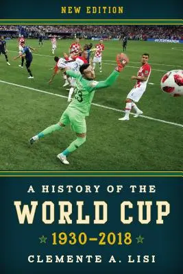Eine Geschichte der Fußballweltmeisterschaft: 1930-2018, Neue Ausgabe - A History of the World Cup: 1930-2018, New Edition