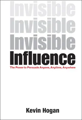 Unsichtbare Beeinflussung: Die Macht, jeden zu überzeugen, jederzeit und überall - Invisible Influence: The Power to Persuade Anyone, Anytime, Anywhere