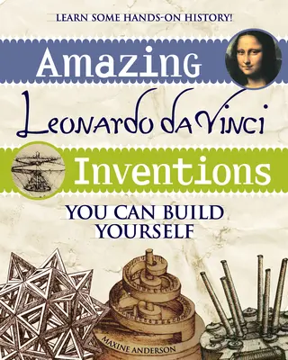 Erstaunliche Erfindungen von Leonardo Da Vinci: Sie können sich selbst bauen - Amazing Leonardo Da Vinci Inventions: You Can Build Yourself