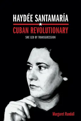 Hayde Santamara, kubanische Revolutionärin: Sie führte durch Überschreitung - Hayde Santamara, Cuban Revolutionary: She Led by Transgression