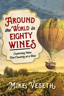 Um die Welt in achtzig Weinen: Die Entdeckung des Weins - ein Land nach dem anderen - Around the World in Eighty Wines: Exploring Wine One Country at a Time