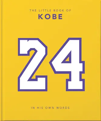 Das kleine Buch von Kobe: In seinen eigenen Worten - Die Weisheiten eines Königs des Sports, der Wirtschaft und der Wohltätigkeit - The Little Book of Kobe: In His Own Words-The Wisdom of a King of Sport, Business and Charity