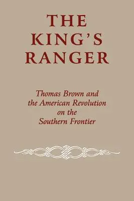 The King's Ranger: Thomas Brown und die amerikanische Revolution an der Südgrenze - The King's Ranger: Thomas Brown and the American Revolution on the Southern Frontier