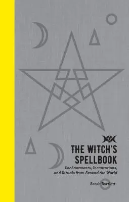 Das Zauberbuch der Hexe: Verzauberungen, Beschwörungen und Rituale aus aller Welt - The Witch's Spellbook: Enchantments, Incantations, and Rituals from Around the World