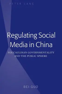 Die Regulierung sozialer Medien in China: Foucaultsche Gouvernementalität und die öffentliche Sphäre - Regulating Social Media in China: Foucauldian Governmentality and the Public Sphere
