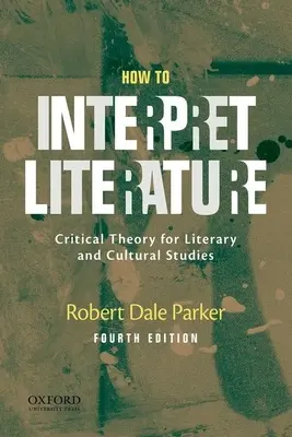 Wie man Literatur interpretiert: Kritische Theorie für Literatur- und Kulturwissenschaft - How to Interpret Literature: Critical Theory for Literary and Cultural Studies
