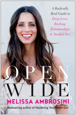 Open Wide: Ein radikal realer Leitfaden für tiefe Liebe, aufregende Beziehungen und gefühlvollen Sex - Open Wide: A Radically Real Guide to Deep Love, Rocking Relationships, and Soulful Sex