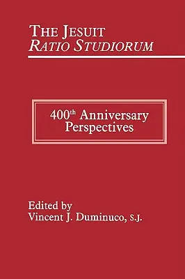 Die Ratio Studiorum der Jesuiten von 1599: Perspektiven zum 400-jährigen Bestehen - Jesuit Ratio Studiorum of 1599: 400th Anniversary Perspectives