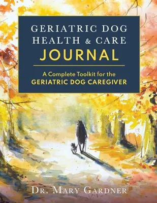Journal für die Gesundheit und Pflege geriatrischer Hunde: Ein komplettes Toolkit für den geriatrischen Hundebetreuer - Geriatric Dog Health & Care Journal: A complete toolkit for the geriatric dog caregiver