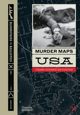 Murder Maps USA: Crime Scenes Revisited; Blutflecken bis Ballistik, 1865 -1939 - Murder Maps USA: Crime Scenes Revisited; Bloodstains to Ballistics, 1865 -1939