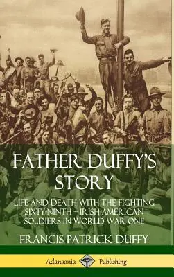 Die Geschichte von Pater Duffy: Leben und Tod mit der Fighting Sixty-Ninth ? Irisch-amerikanische Soldaten im Ersten Weltkrieg (Hardcover) - Father Duffy's Story: Life and Death with the Fighting Sixty-Ninth ? Irish American Soldiers in World War One (Hardcover)