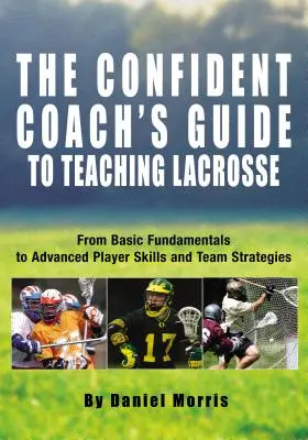 Leitfaden für selbstbewusste Trainer im Lacrosse-Unterricht: Von den Grundlagen zu fortgeschrittenen Spielerfähigkeiten und Teamstrategien - Confident Coach's Guide to Teaching Lacrosse: From Basic Fundamentals to Advanced Player Skills and Team Strategies