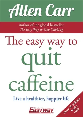 Der einfache Weg, mit Koffein aufzuhören: Ein gesünderes, glücklicheres Leben führen - The Easy Way to Quit Caffeine: Live a Healthier, Happier Life