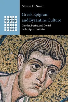 Das griechische Epigramm und die byzantinische Kultur: Geschlecht, Begierde und Verweigerung im Zeitalter Justinians - Greek Epigram and Byzantine Culture: Gender, Desire, and Denial in the Age of Justinian