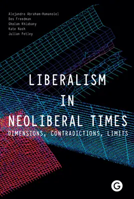Liberalismus in neoliberalen Zeiten: Dimensionen, Widersprüche, Grenzen - Liberalism in Neoliberal Times: Dimensions, Contradictions, Limits