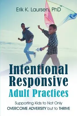 Intentional Responsive Adult Practices: Kinder nicht nur bei der Überwindung von Widrigkeiten unterstützen, sondern auch beim Gedeihen - Intentional Responsive Adult Practices: Supporting Kids to Not Only Overcome Adversity but to Thrive