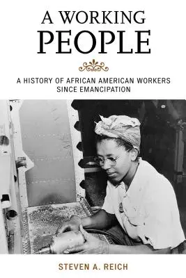 Ein arbeitendes Volk: Eine Geschichte der afroamerikanischen Arbeiter seit der Emanzipation - A Working People: A History of African American Workers Since Emancipation