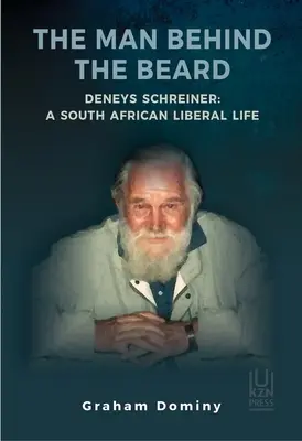 Der Mann hinter dem Bart: Deneys Schreiner: Ein südafrikanisches liberales Leben - The Man Behind the Beard: Deneys Schreiner: A South African Liberal Life