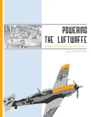 Der Antrieb der Luftwaffe: Deutsche Flugzeugtriebwerke im Zweiten Weltkrieg - Powering the Luftwaffe: German Aero Engines of World War II