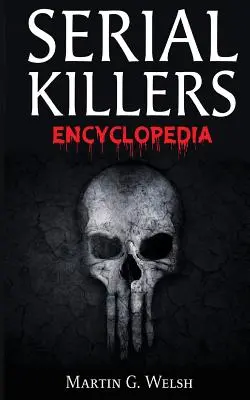 Enzyklopädie der Serienmörder: Das Buch der schlimmsten Mörder der Weltgeschichte - Serial Killers Encyclopedia: The Book Of The World's Worst Murderers In History