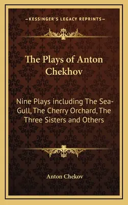 Die Stücke von Anton Tschechow: Neun Stücke, darunter die Möwe, der Kirschgarten, die drei Schwestern und andere - The Plays of Anton Chekhov: Nine Plays Including the Sea-Gull, the Cherry Orchard, the Three Sisters and Others