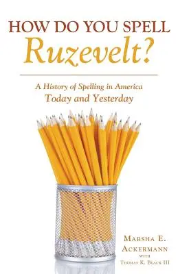 Wie buchstabiert man Ruzevelt? Eine Geschichte der Rechtschreibung in Amerika heute und gestern - How Do You Spell Ruzevelt?: A History of Spelling in America Today and Yesterday
