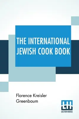 Das Internationale Jüdische Kochbuch: 1600 Rezepte nach den jüdischen Speisegesetzen mit den Regeln für das Kashering * * * * * Die Lieblingsrezepte eines - The International Jewish Cook Book: 1600 Recipes According To The Jewish Dietary Laws With The Rules For Kashering * * * * * The Favorite Recipes Of A