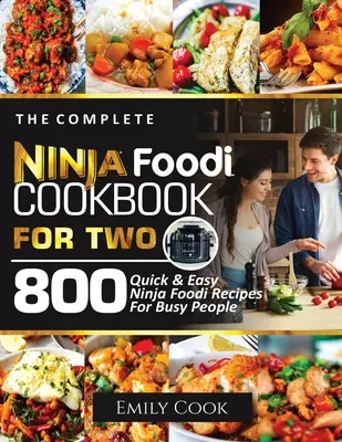 Das komplette Ninja Foodi Kochbuch für zwei: 800 schnelle und einfache Ninja Foodi Rezepte für Vielbeschäftigte - The Complete Ninja Foodi Cookbook for Two: 800 Quick and Easy Ninja Foodi Recipes for Busy People