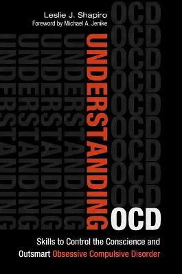 Ocd verstehen: Fähigkeiten zur Kontrolle des Gewissens und zur Überlistung der Zwangsstörung - Understanding Ocd: Skills to Control the Conscience and Outsmart Obsessive Compulsive Disorder