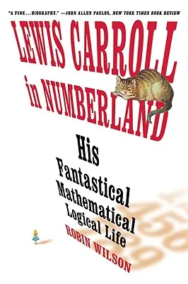 Lewis Carroll im Zahlenland: Sein phantastisches mathematisch-logisches Leben: Eine Agonie in acht Zügen - Lewis Carroll in Numberland: His Fantastical Mathematical Logical Life: An Agony in Eight Fits