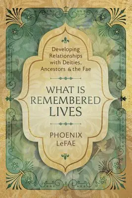 Was ist Erinnertes Leben: Beziehungen zu Gottheiten, Ahnen und den Fae entwickeln - What Is Remembered Lives: Developing Relationships with Deities, Ancestors & the Fae