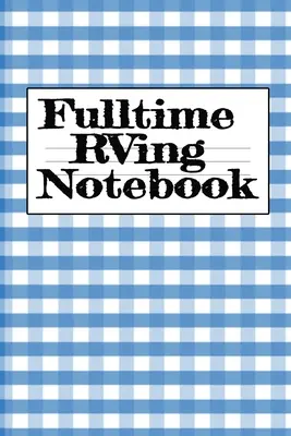 Fulltime RVing Notizbuch: Reisemobil Reise Erinnerung Notizbuch - Rver Road Trip Tracker Logging Pad - Rv Planung & Tracking Notepad - Fulltime RVing Notebook: Motorhome Journey Memory Note Logbook - Rver Road Trip Tracker Logging Pad - Rv Planning & Tracking Notepad