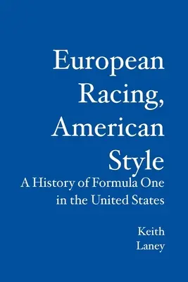 Europäische Rennen, amerikanischer Stil: Eine Geschichte der Formel 1 in den Vereinigten Staaten - European Racing, American Style: A History of Formula One in the United States