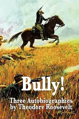 Bully! Drei Autobiographien von Theodore Roosevelt - Bully! Three Autobiographies by Theodore Roosevelt