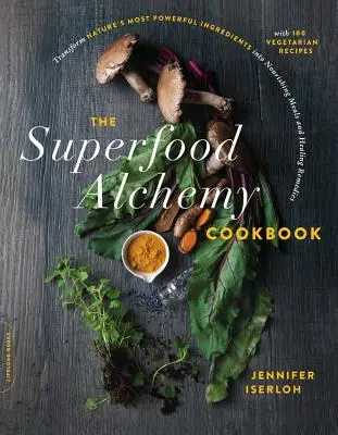 Das Superfood Alchemy Kochbuch: Verwandeln Sie die kraftvollsten Zutaten der Natur in nahrhafte Mahlzeiten und heilende Heilmittel - The Superfood Alchemy Cookbook: Transform Nature's Most Powerful Ingredients Into Nourishing Meals and Healing Remedies