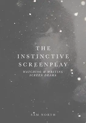 Das Instinktive Drehbuch: Drehbuchschreiben und Zuschauen - The Instinctive Screenplay: Watching and Writing Screen Drama
