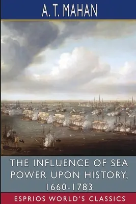 Der Einfluss der Seemacht auf die Geschichte, 1660-1783 (Esprios Classics) - The Influence of Sea Power Upon History, 1660-1783 (Esprios Classics)
