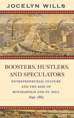 Aufsteiger, Gauner und Spekulanten: Unternehmerische Kultur und der Aufstieg von Minneapolis und St. Paul, 1849-1883 - Boosters, Hustlers, and Speculators: Entrepreneurial Culture and the Rise of Minneapolis and St. Paul, 1849-1883