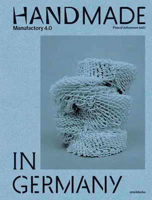 Handmade in Germany: Manufaktur 4.0 - Handmade in Germany: Manufactory 4.0